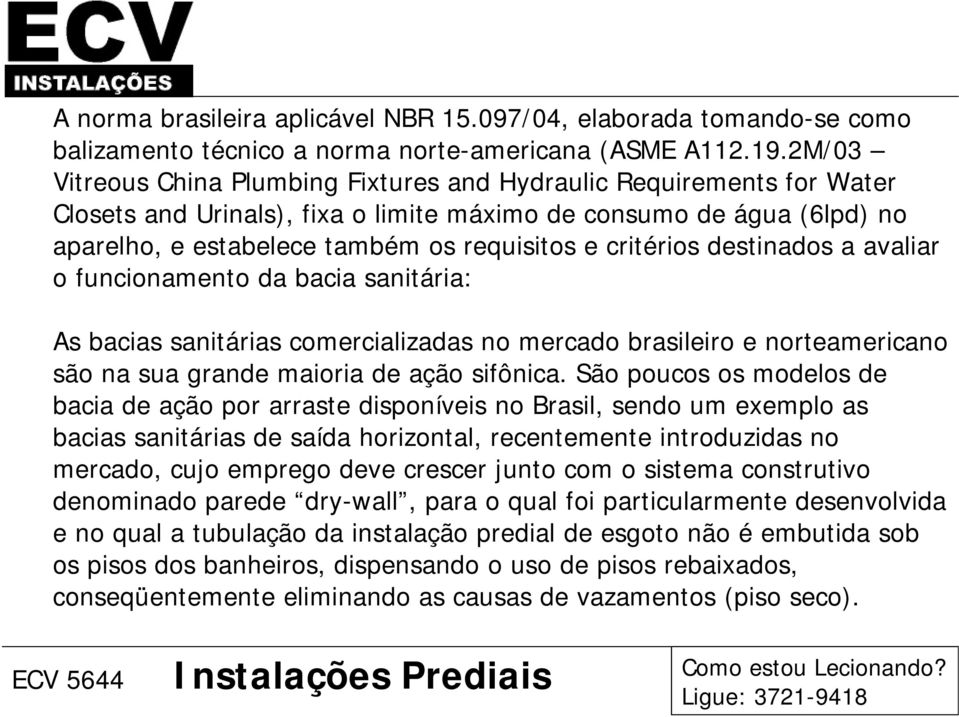 critérios destinados a avaliar o funcionamento da bacia sanitária: As bacias sanitárias comercializadas no mercado brasileiro e norteamericano são na sua grande maioria de ação sifônica.