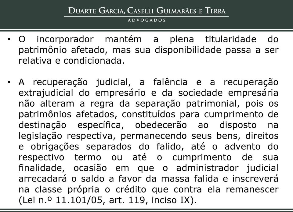 constituídos para cumprimento de destinação específica, obedecerão ao disposto na legislação respectiva, permanecendo seus bens, direitos e obrigações separados do falido, até o advento