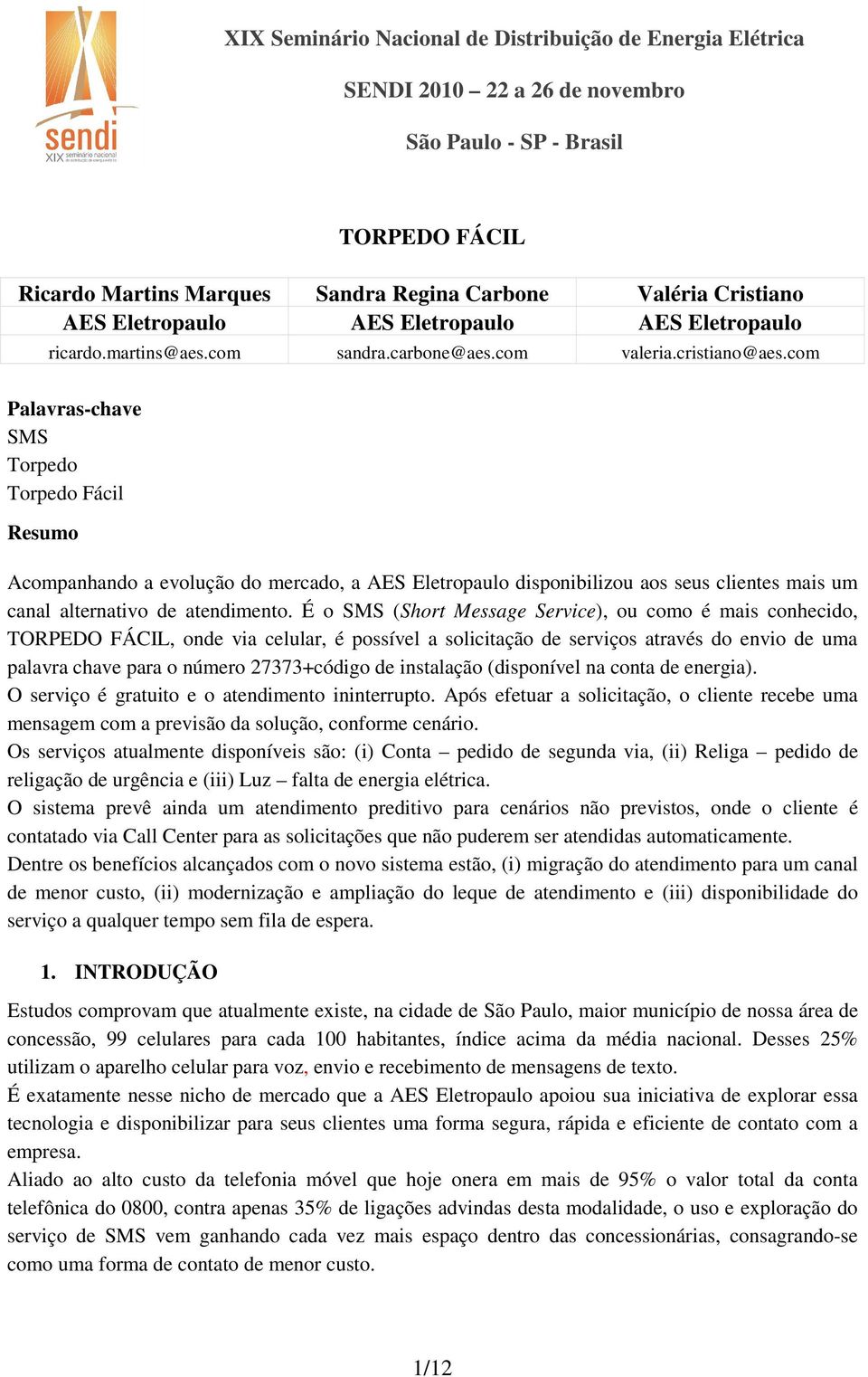 com Palavras-chave SMS Torpedo Torpedo Fácil Resumo Acompanhando a evolução do mercado, a AES Eletropaulo disponibilizou aos seus clientes mais um canal alternativo de atendimento.