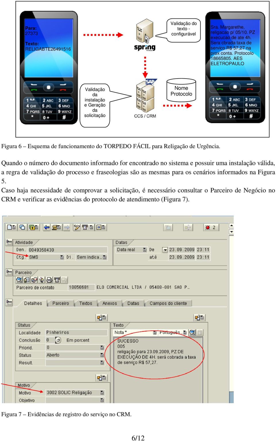 Quando o número do documento informado for encontrado no sistema e possuir uma instalação válida, a regra de validação do processo e fraseologias são as mesmas para os cenários informados na