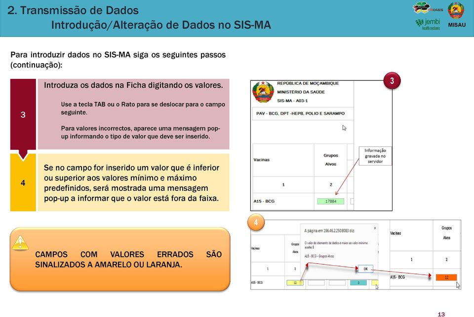 Para valores incorrectos, aparece uma mensagem popup informando o tipo de valor que deve ser inserido.