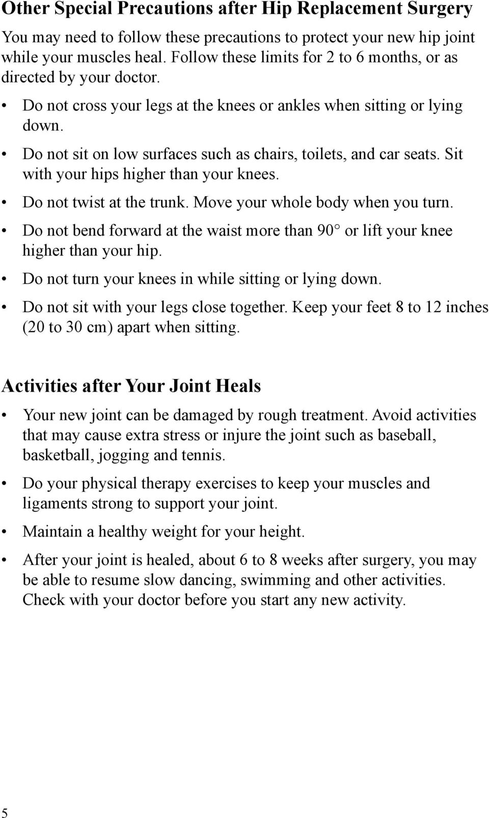 Do not sit on low surfaces such as chairs, toilets, and car seats. Sit with your hips higher than your knees. Do not twist at the trunk. Move your whole body when you turn.