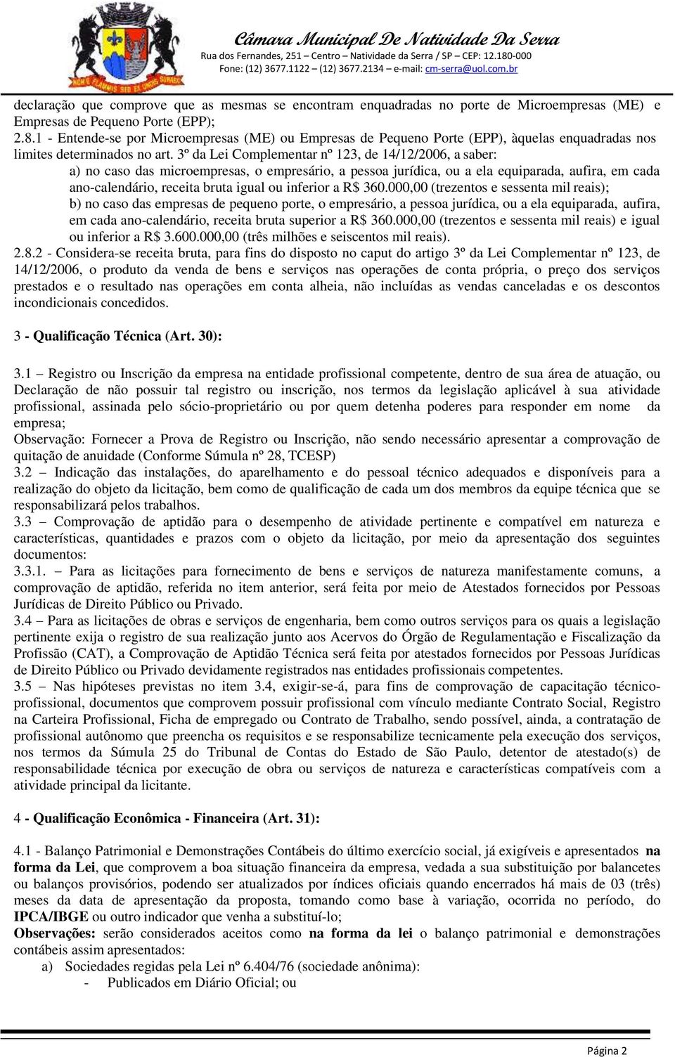 3º da Lei Complementar nº 123, de 14/12/2006, a saber: a) no caso das microempresas, o empresário, a pessoa jurídica, ou a ela equiparada, aufira, em cada ano-calendário, receita bruta igual ou