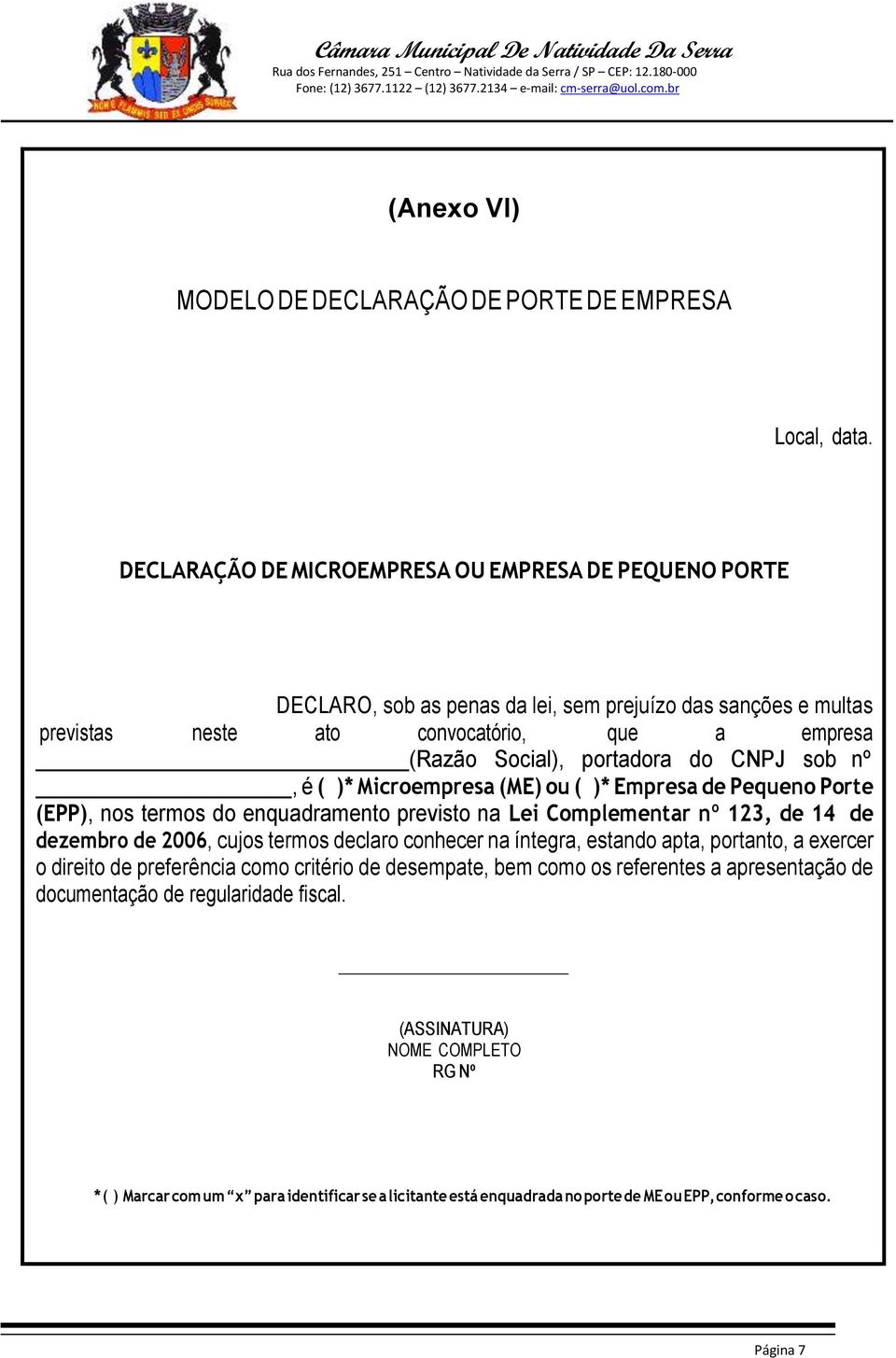 CNPJ sob nº, é ( )* Microempresa (ME) ou ( )* Empresa de Pequeno Porte (EPP), nos termos do enquadramento previsto na Lei Complementar nº 123, de 14 de dezembro de 2006, cujos termos declaro