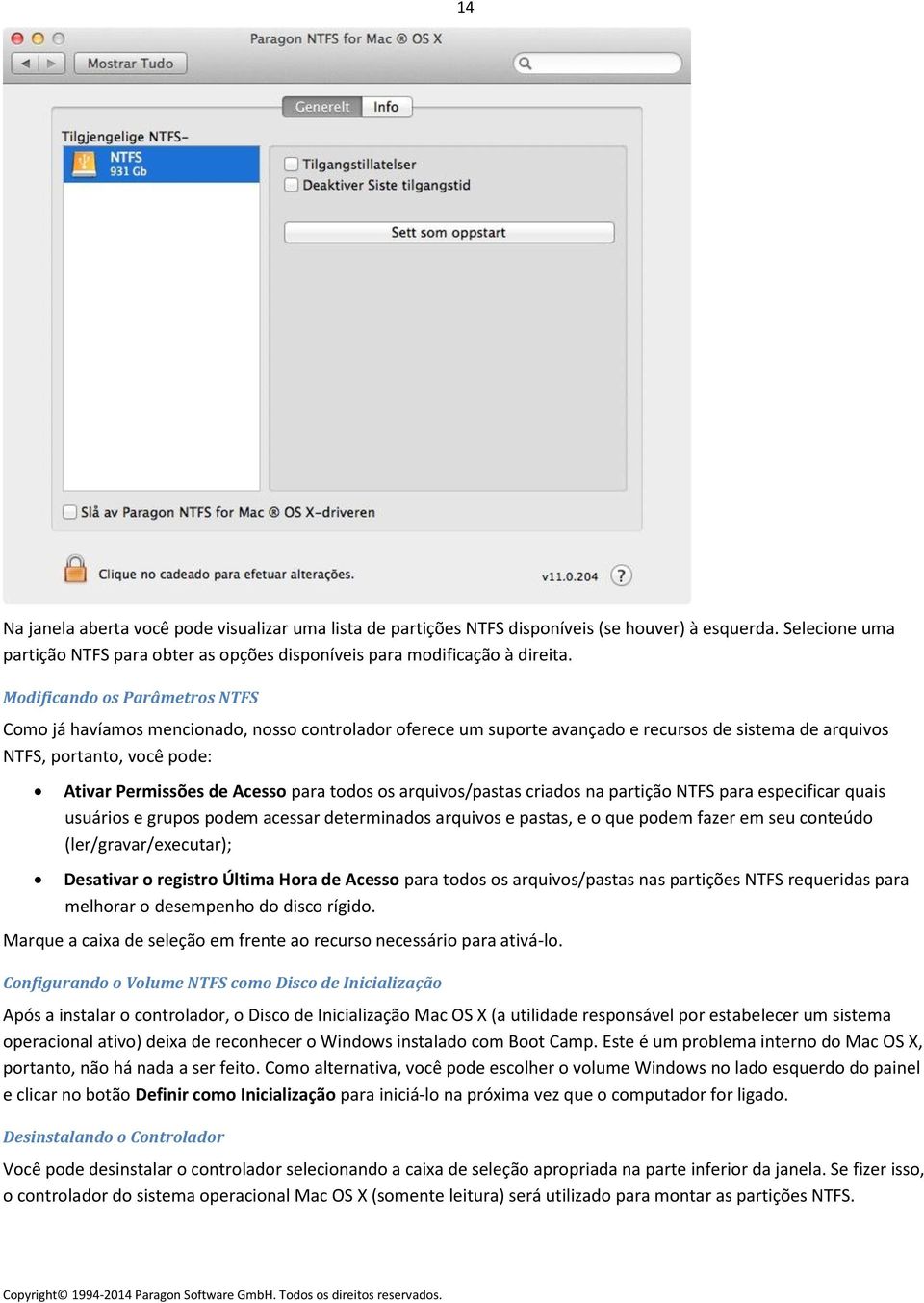 todos os arquivos/pastas criados na partição NTFS para especificar quais usuários e grupos podem acessar determinados arquivos e pastas, e o que podem fazer em seu conteúdo (ler/gravar/executar);