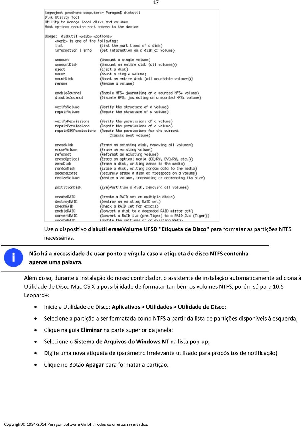 Além disso, durante a instalação do nosso controlador, o assistente de instalação automaticamente adiciona à Utilidade de Disco Mac OS X a possibilidade de formatar também os volumes NTFS, porém só