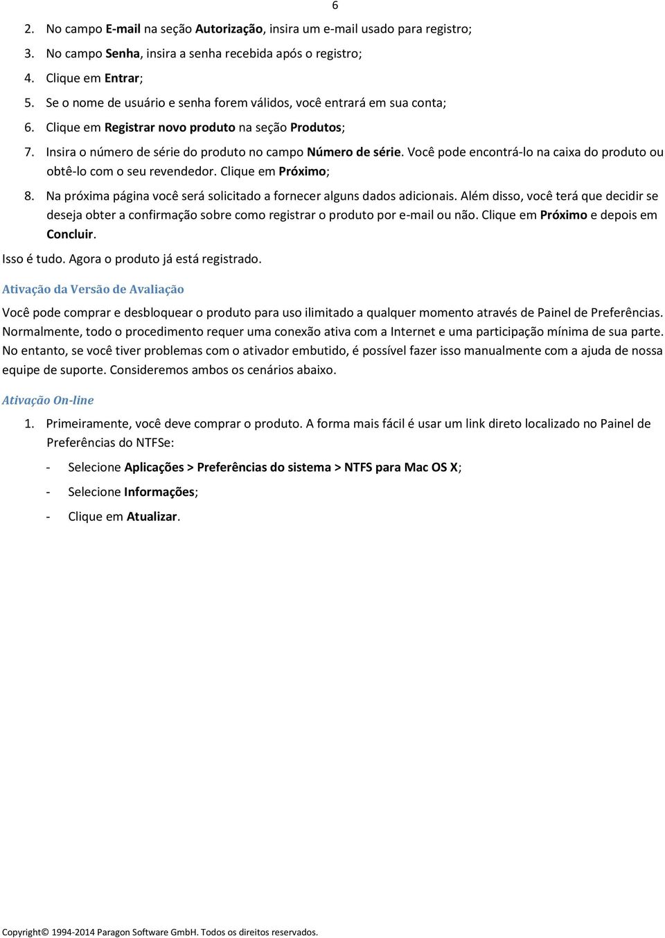 Você pode encontrá-lo na caixa do produto ou obtê-lo com o seu revendedor. Clique em Próximo; 8. Na próxima página você será solicitado a fornecer alguns dados adicionais.