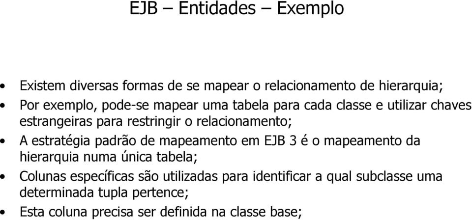 padrão de mapeamento em EJB 3 é o mapeamento da hierarquia numa única tabela; Colunas específicas são utilizadas
