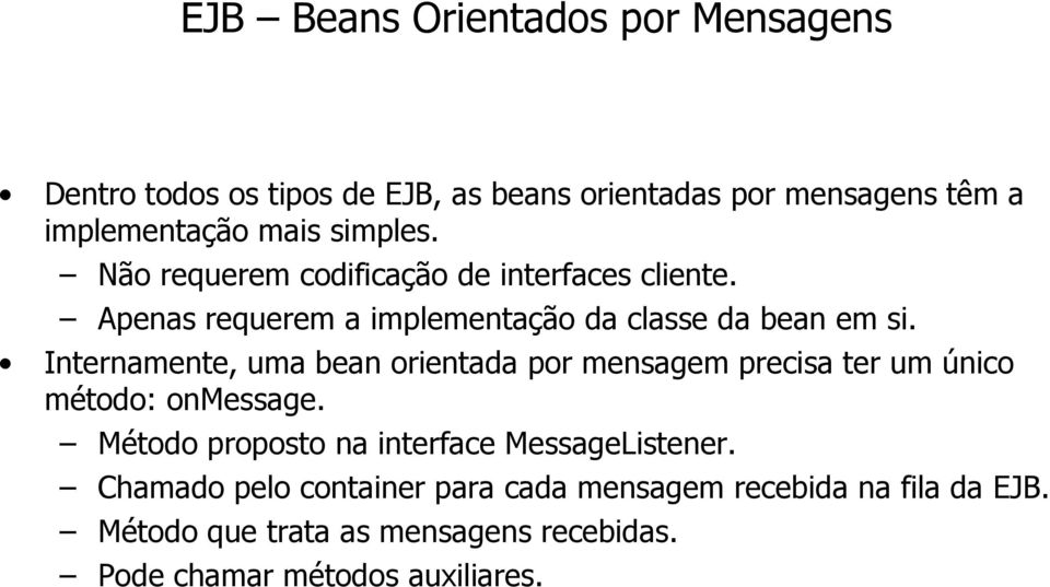 Internamente, uma bean orientada por mensagem precisa ter um único método: onmessage.