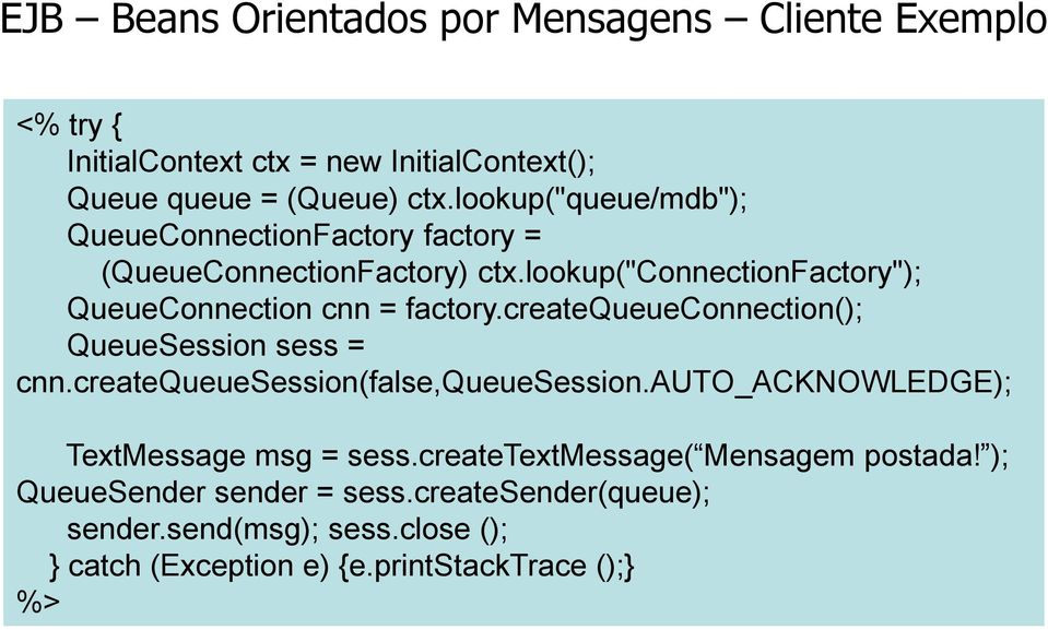 createqueueconnection(); QueueSession sess = cnn.createqueuesession(false,queuesession.auto_acknowledge); TextMessage msg = sess.