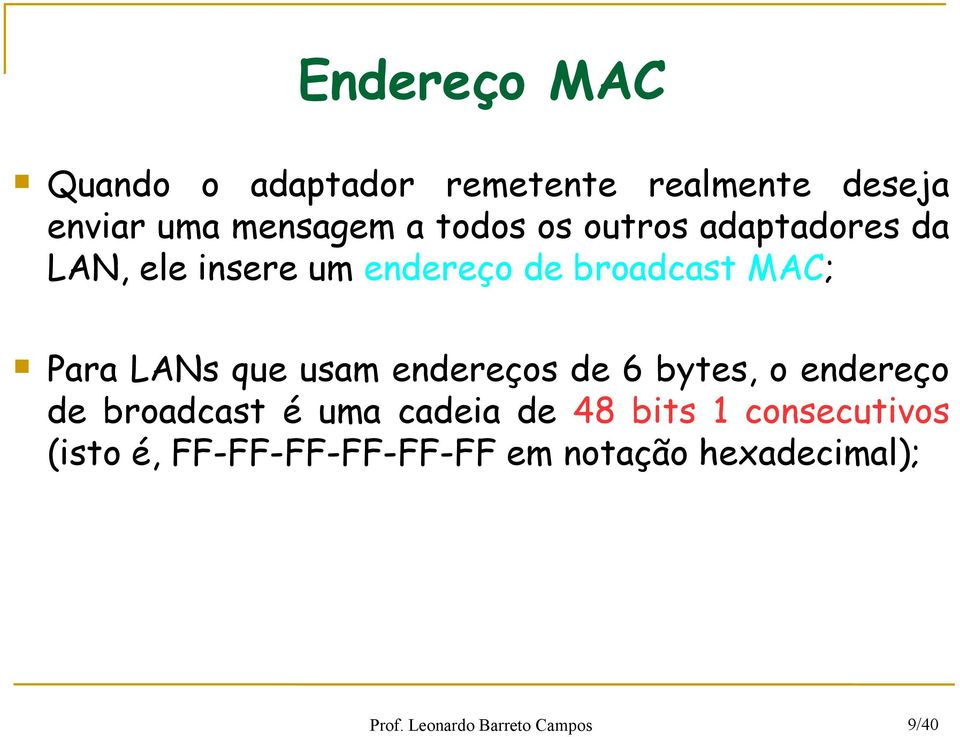 usam endereços de 6 bytes, o endereço de broadcast é uma cadeia de 48 bits 1