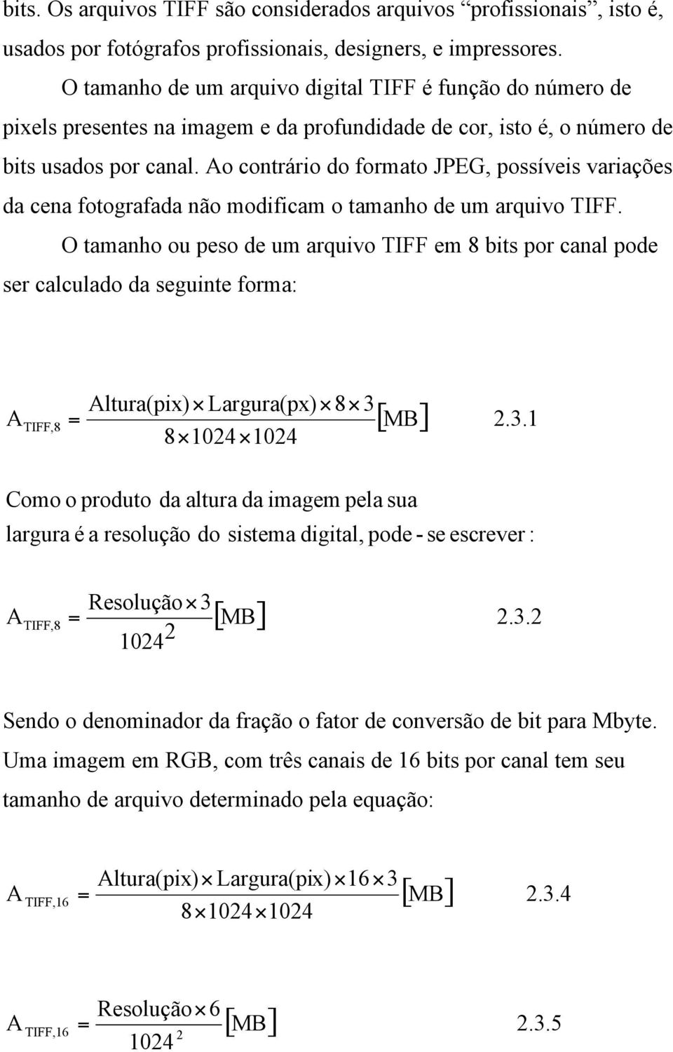 Ao contrário do formato JPEG, possíveis variações da cena fotografada não modificam o tamanho de um arquivo TIFF.