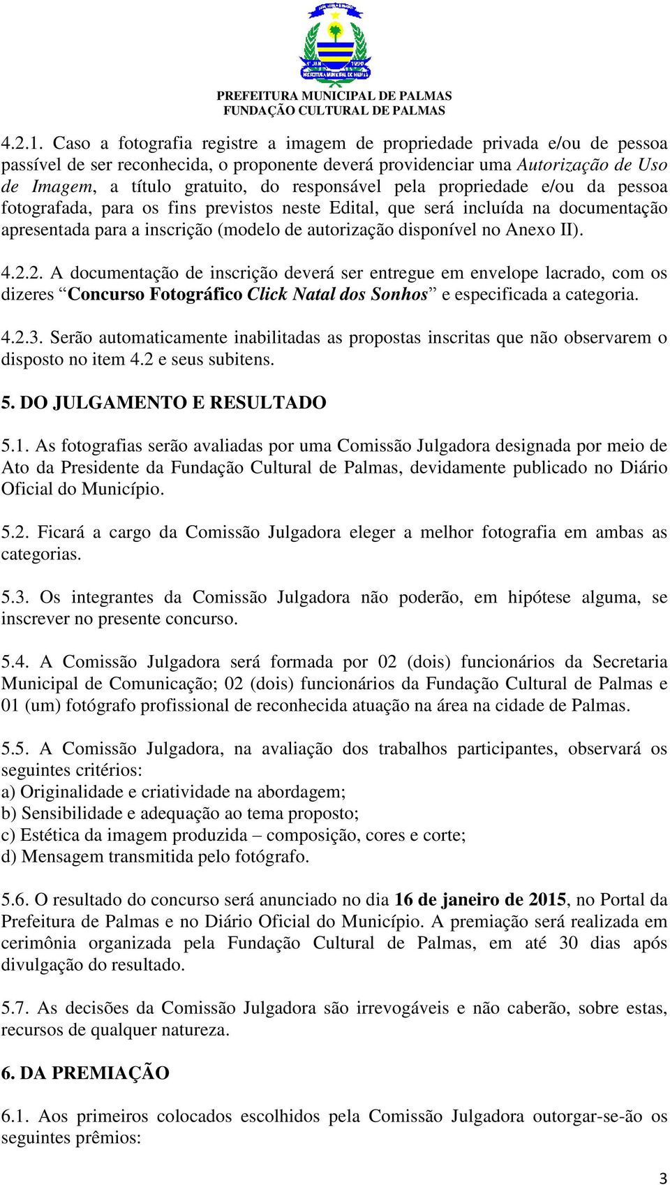 responsável pela propriedade e/ou da pessoa fotografada, para os fins previstos neste Edital, que será incluída na documentação apresentada para a inscrição (modelo de autorização disponível no Anexo