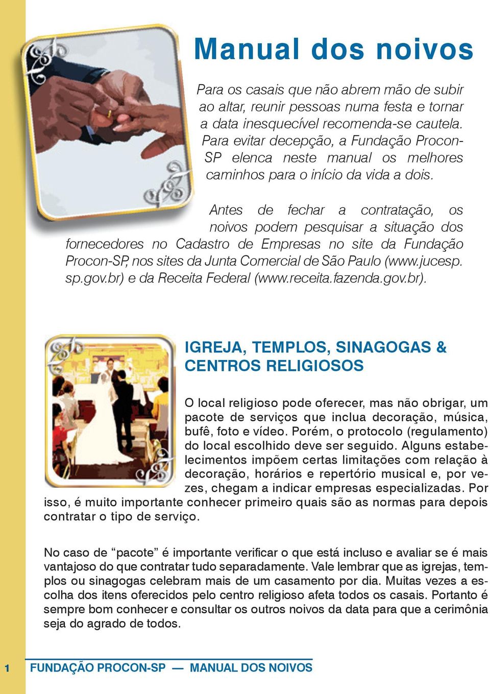 Antes de fechar a contratação, os noivos podem pesquisar a situação dos fornecedores no Cadastro de Empresas no site da Fundação Procon-SP, nos sites da Junta Comercial de São Paulo (www.jucesp. sp.