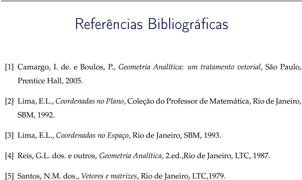 ma, E.L., Coordenadas no Plano, Coleção do Professor de Matemática, Rio de Janeiro, SBM, 1992. [3] Lima, E.L., Coordenadas no Espaço, Rio de Janeiro, SBM, 1993.