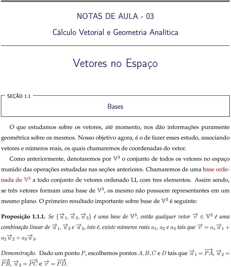 Como anteriormente, denotaremos por V 3 o conjunto de todos os vetores no espaço munido das operações estudadas nas seções anteriores.