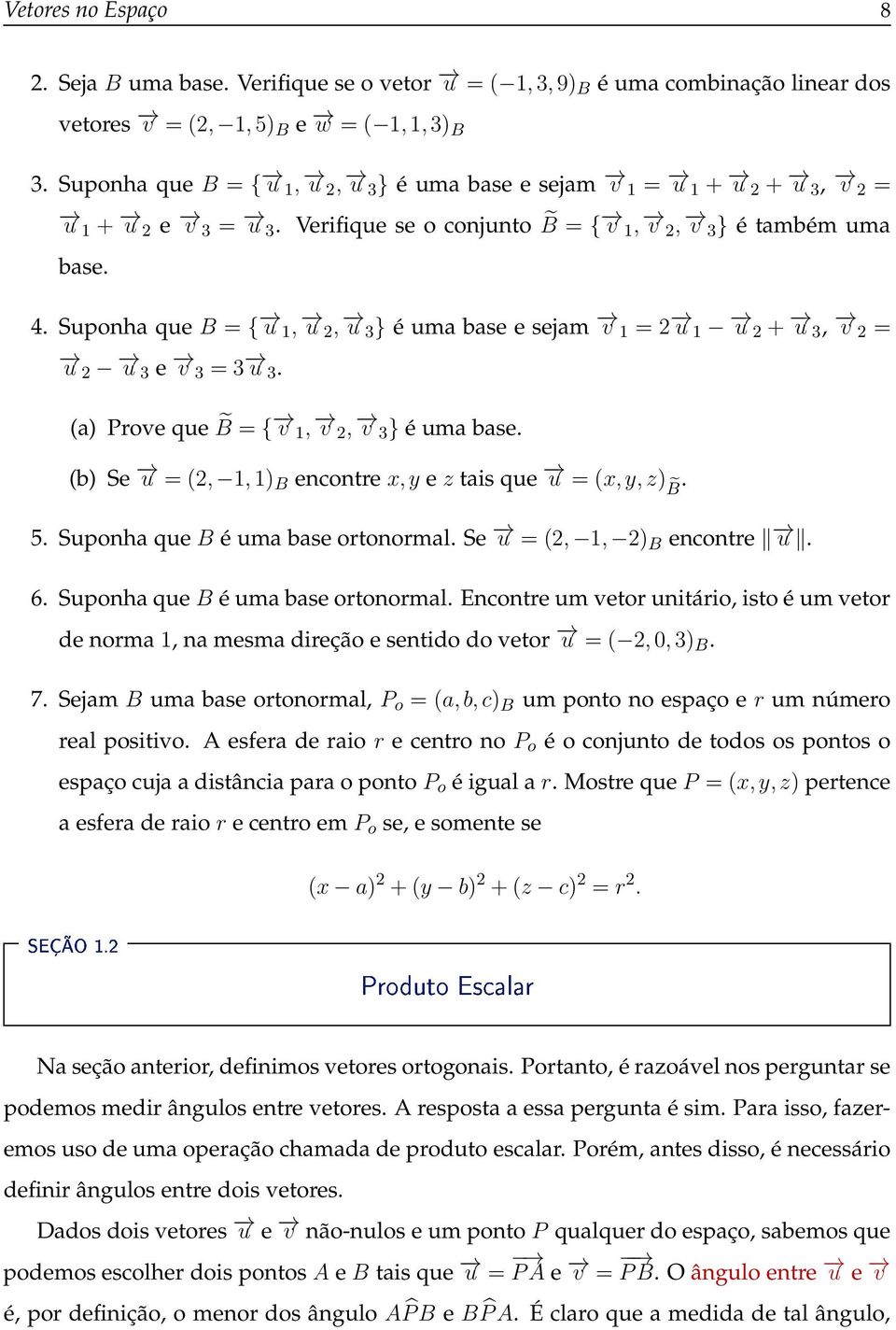 Suponha que B = { u 1, u 2, u 3 } é uma base e sejam v 1 = 2 u 1 u 2 + u 3, v 2 = u 2 u 3 e v 3 =3 u 3. (a) Prove que B ={ v 1, v 2, v 3 } é uma base.