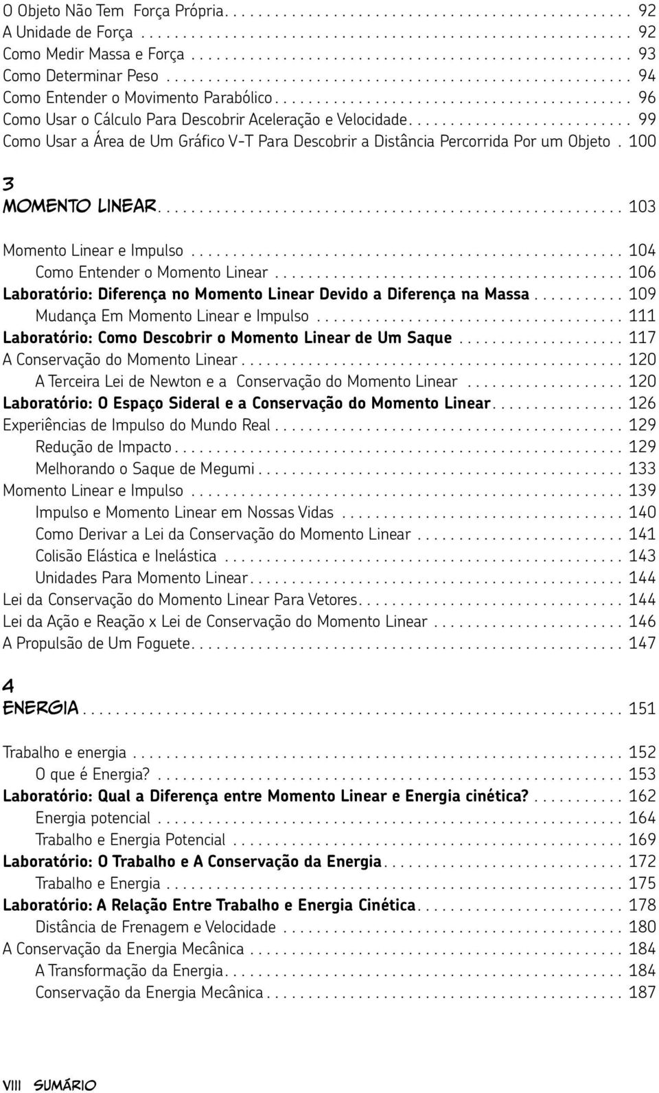 .......................................... 96 Como Usar o Cálculo Para Descobrir Aceleração e Velocidade........................... 99 Como Usar a Área de Um Gráfico V-T Para Descobrir a Distância Percorrida Por um Objeto.