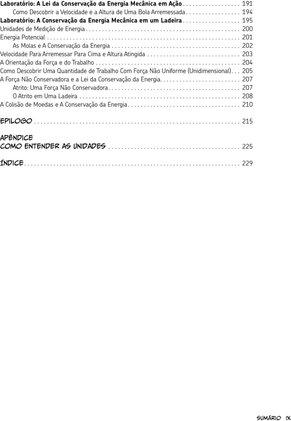 ........................................................... 201 As Molas e A Conservação da Energia........................................ 202 Velocidade Para Arremessar Para Cima e Altura Atingida.