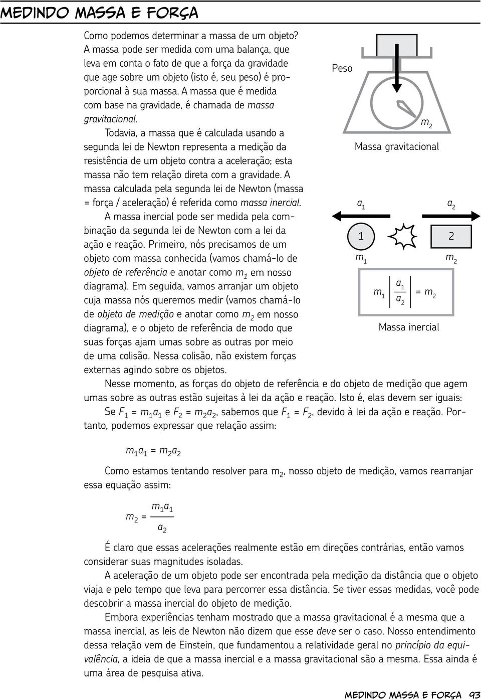 A massa que é medida com base na gravidade, é chamada de massa gravitacional.