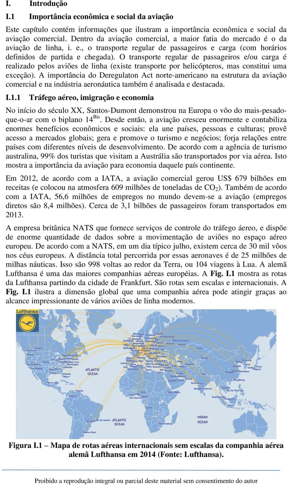 O transporte regular de passageiros e/ou carga é realizado pelos aviões de linha (existe transporte por helicópteros, mas constitui uma exceção).