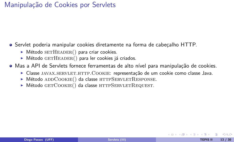 Mas a API de Servlets fornece ferramentas de alto nível para manipulação de cookies. Classe javax.servlet.http.