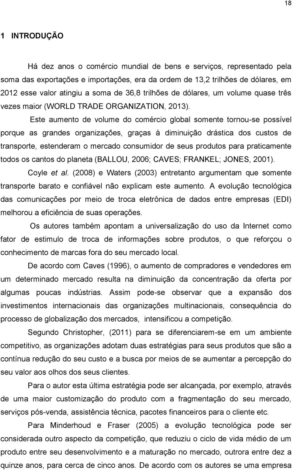 Este aumento de volume do comércio global somente tornou-se possível porque as grandes organizações, graças à diminuição drástica dos custos de transporte, estenderam o mercado consumidor de seus