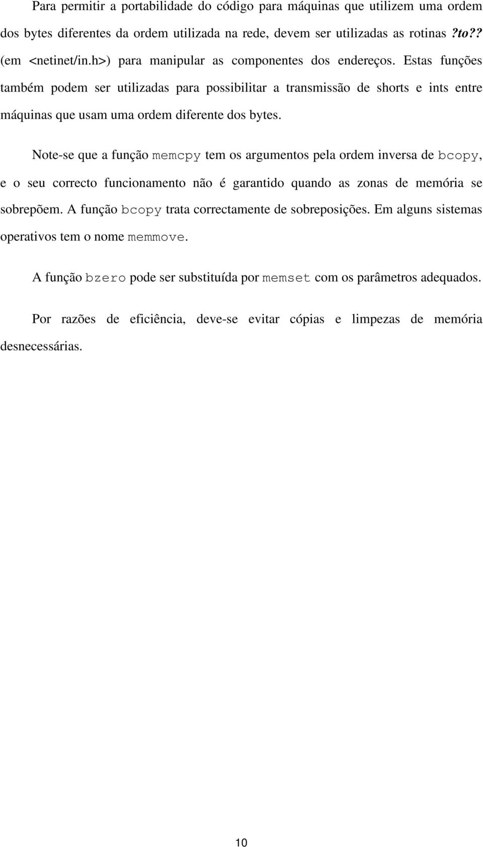 Note-se que a função memcpy tem os argumentos pela ordem inversa de bcopy, e o seu correcto funcionamento não é garantido quando as zonas de memória se sobrepõem.