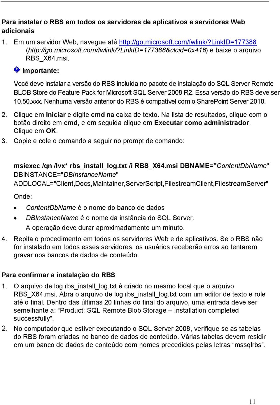 Importante: Você deve instalar a versão do RBS incluída no pacote de instalação do SQL Server Remote BLOB Store do Feature Pack for Microsoft SQL Server 2008 R2. Essa versão do RBS deve ser 10.50.xxx.