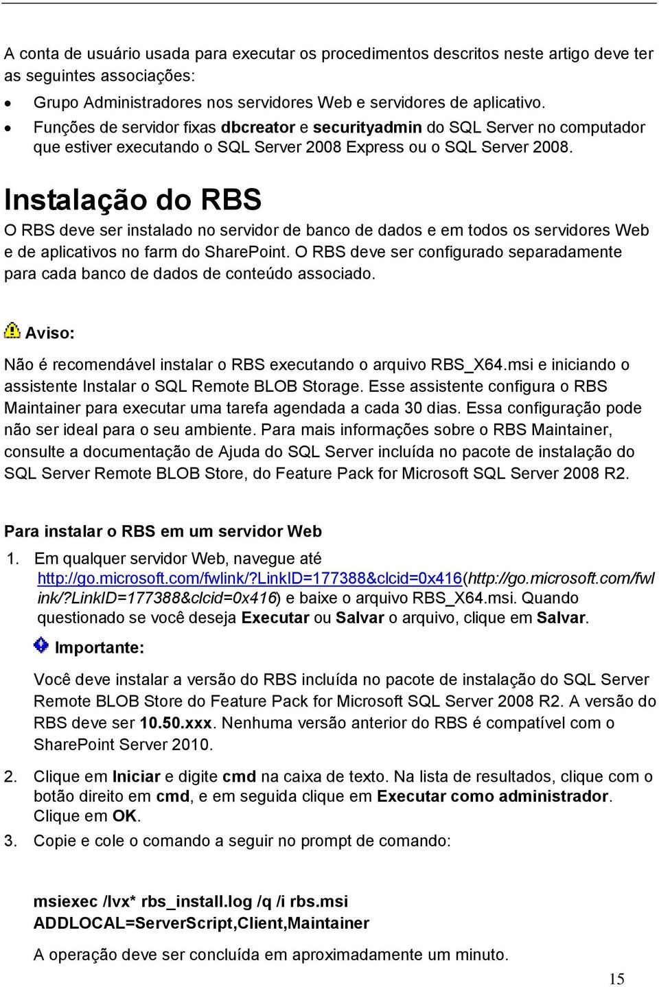 Instalação do RBS O RBS deve ser instalado no servidor de banco de dados e em todos os servidores Web e de aplicativos no farm do SharePoint.