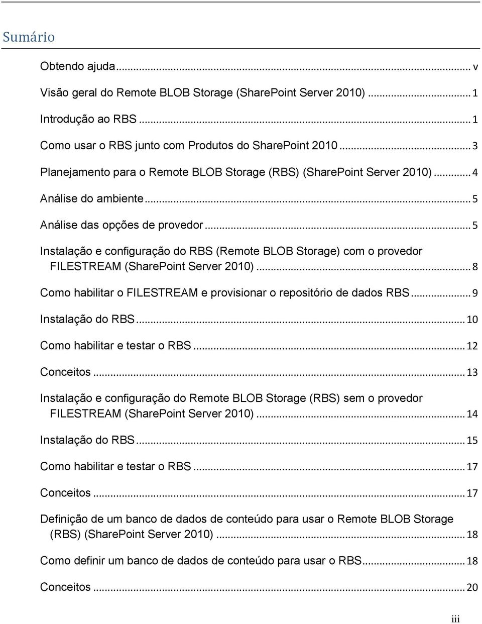 .. 5 Instalação e configuração do RBS (Remote BLOB Storage) com o provedor FILESTREAM (SharePoint Server 2010)... 8 Como habilitar o FILESTREAM e provisionar o repositório de dados RBS.