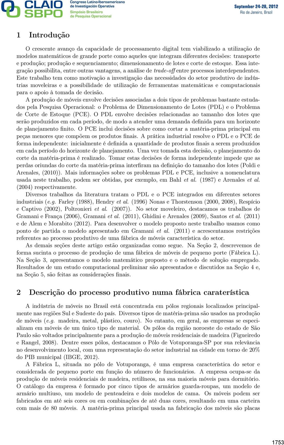 Este trabalho tem como motivação a investigação das necessidades do setor produtivo de indústrias moveleiras e a possibilidade de utilização de ferramentas matemáticas e computacionais para o apoio à