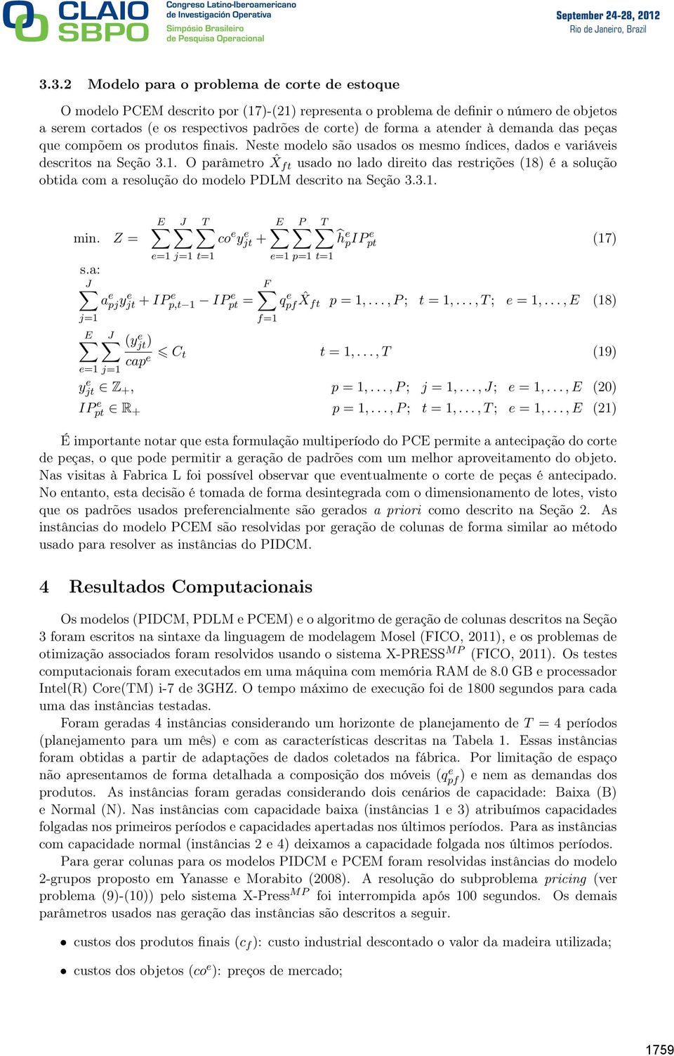 O parâmetro ˆX ft usado no lado direito das restrições (18) é a solução obtida com a resolução do modelo PDLM descrito na Seção 3.3.1. min. Z = E J e=1 j=1 t=1 T co e yjt e + s.