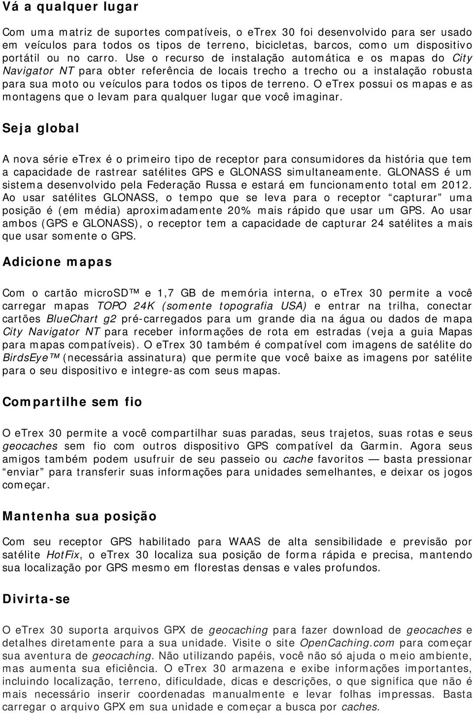 Use o recurso de instalação automática e os mapas do City Navigator NT para obter referência de locais trecho a trecho ou a instalação robusta para sua moto ou veículos para todos os tipos de terreno.