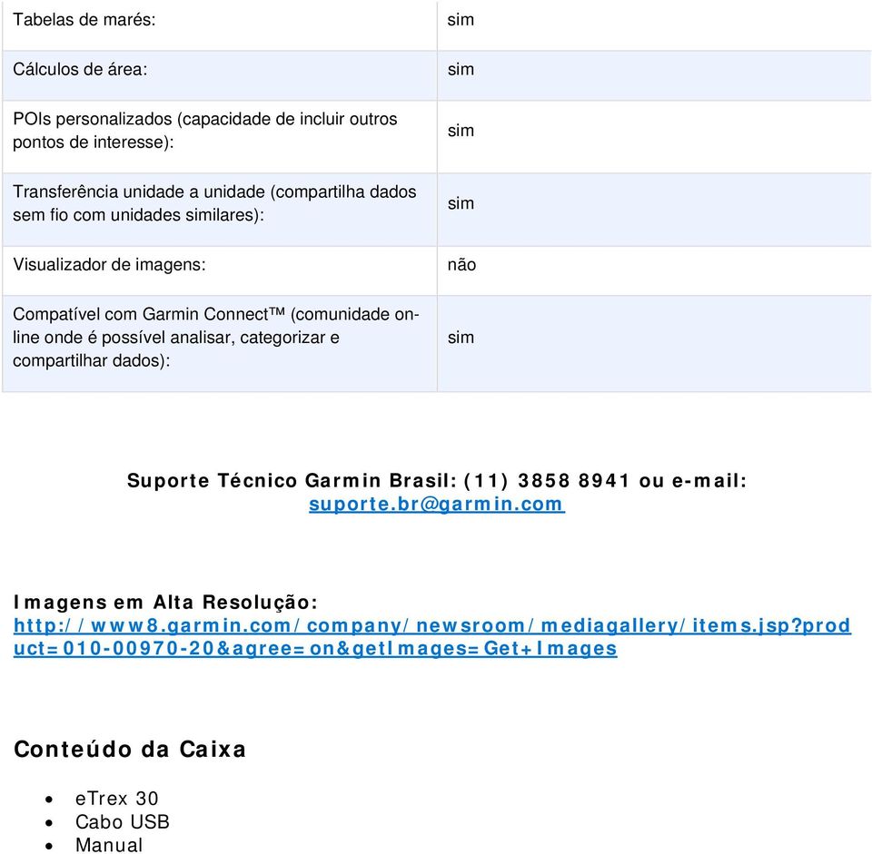 analisar, categorizar e compartilhar dados): Suporte Técnico Garmin Brasil: (11) 3858 8941 ou e-mail: suporte.br@garmin.