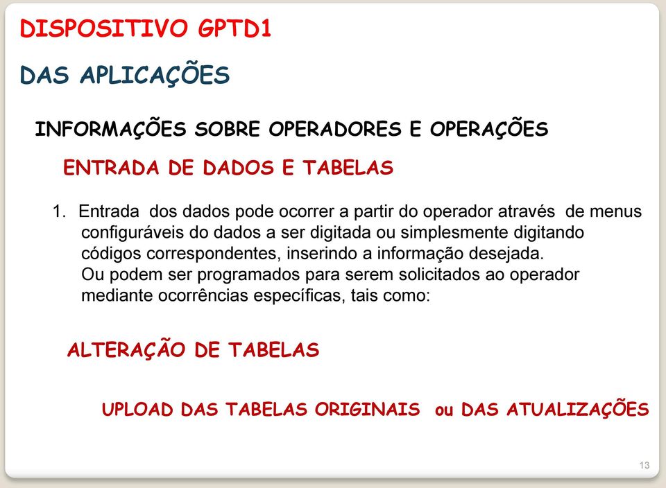 simplesmente digitando códigos correspondentes, inserindo a informação desejada.