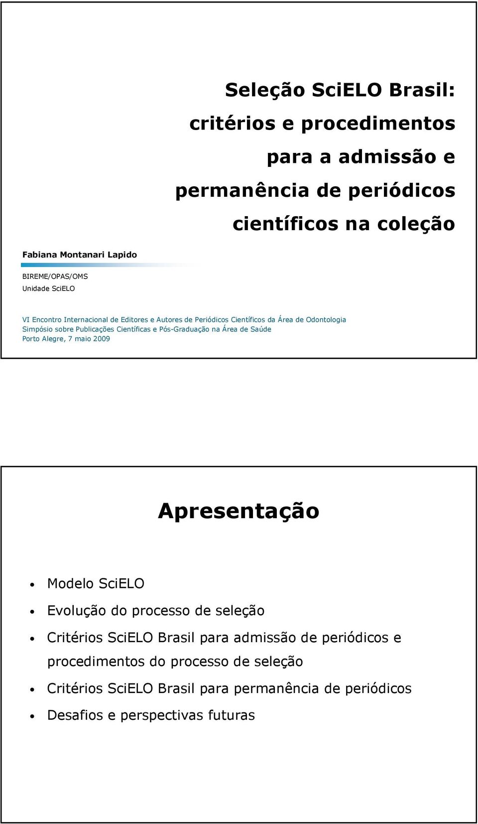 Publicações Científicas e Pós-Graduação na Área de Saúde Porto Alegre, 7 maio 2009 Apresentação Modelo SciELO Evolução do processo de seleção
