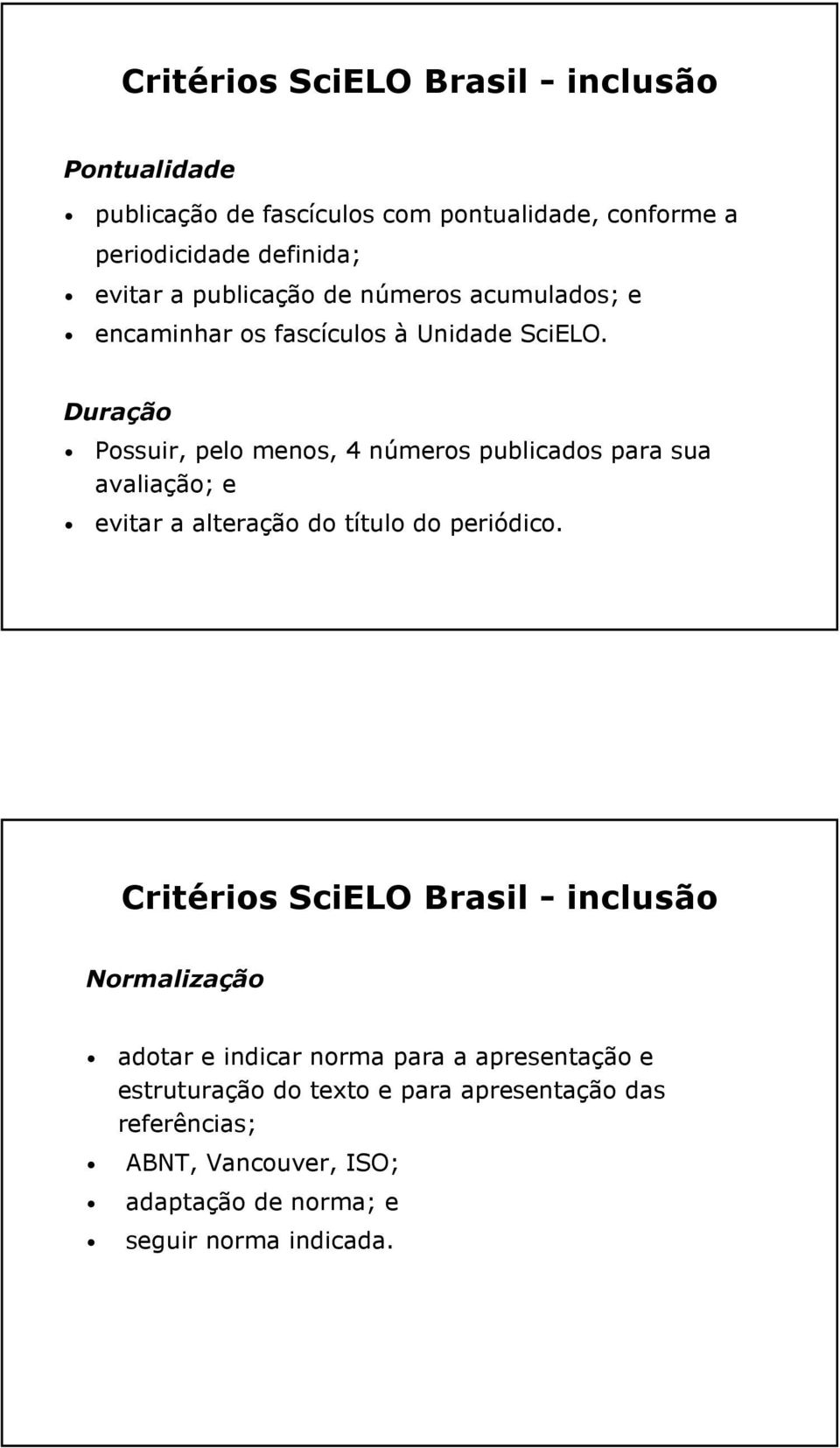 Duração Possuir, pelo menos, 4 números publicados para sua avaliação; e evitar a alteração do título do periódico.