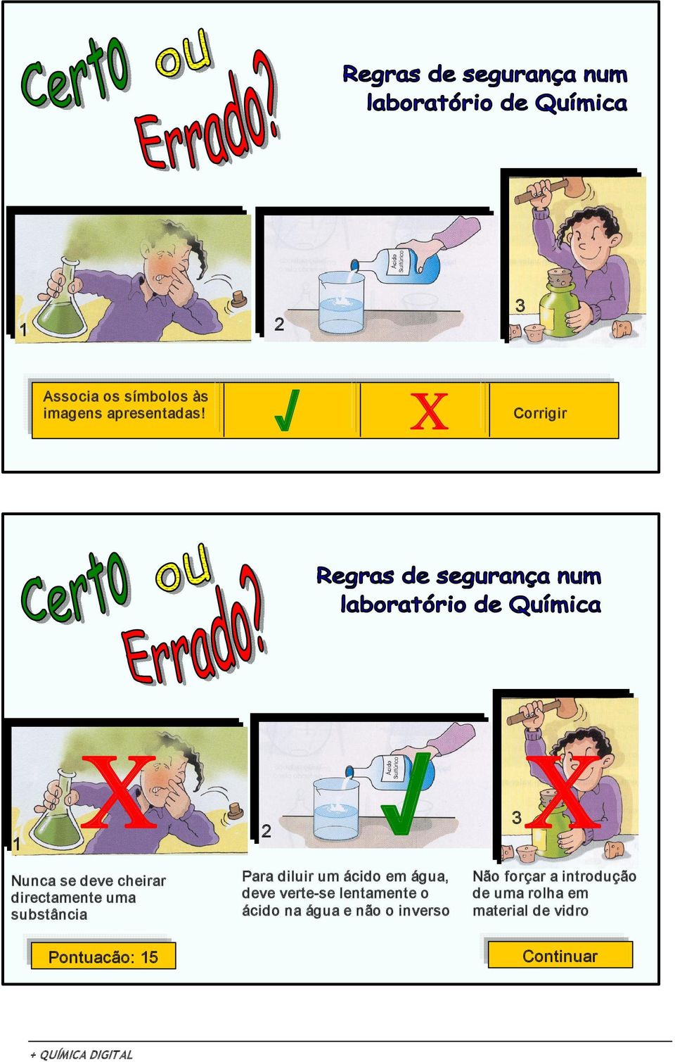 uma substância Pontuação: 15 Para diluir um ácido em água, deve verte se