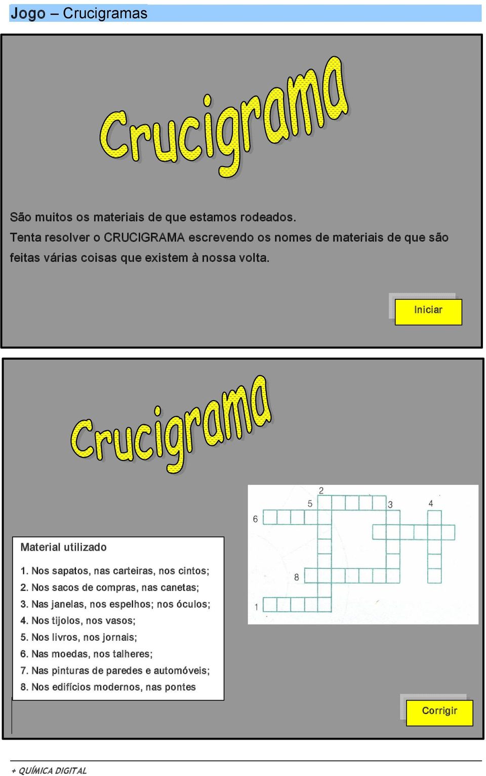 Iniciar Material utilizado 1. Nos sapatos, nas carteiras, nos cintos; 2. Nos sacos de compras, nas canetas; 3.