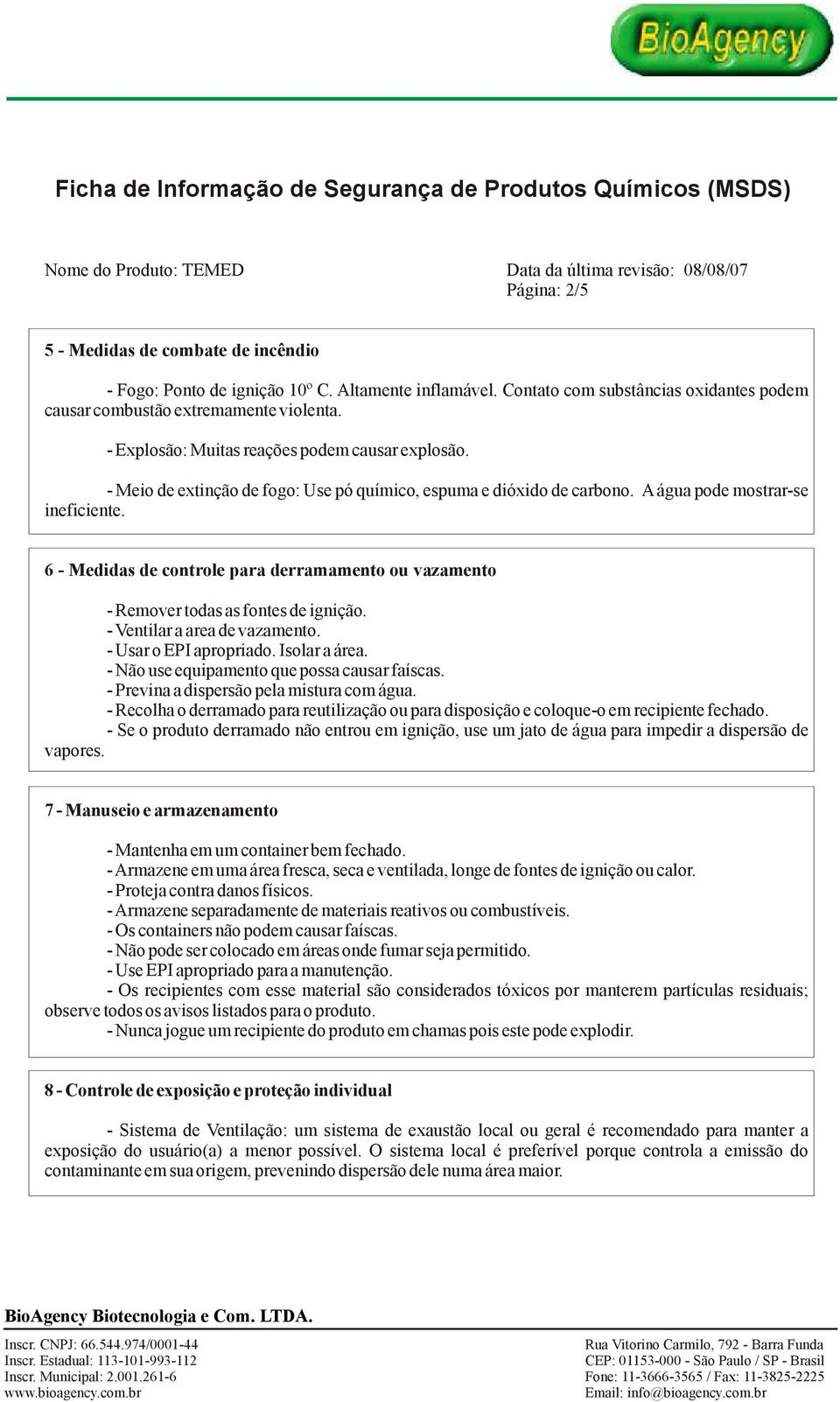 6 - Medidas de controle para derramamento ou vazamento - Remover todas as fontes de ignição. - Ventilar a area de vazamento. - Usar o EPI apropriado. Isolar a área.