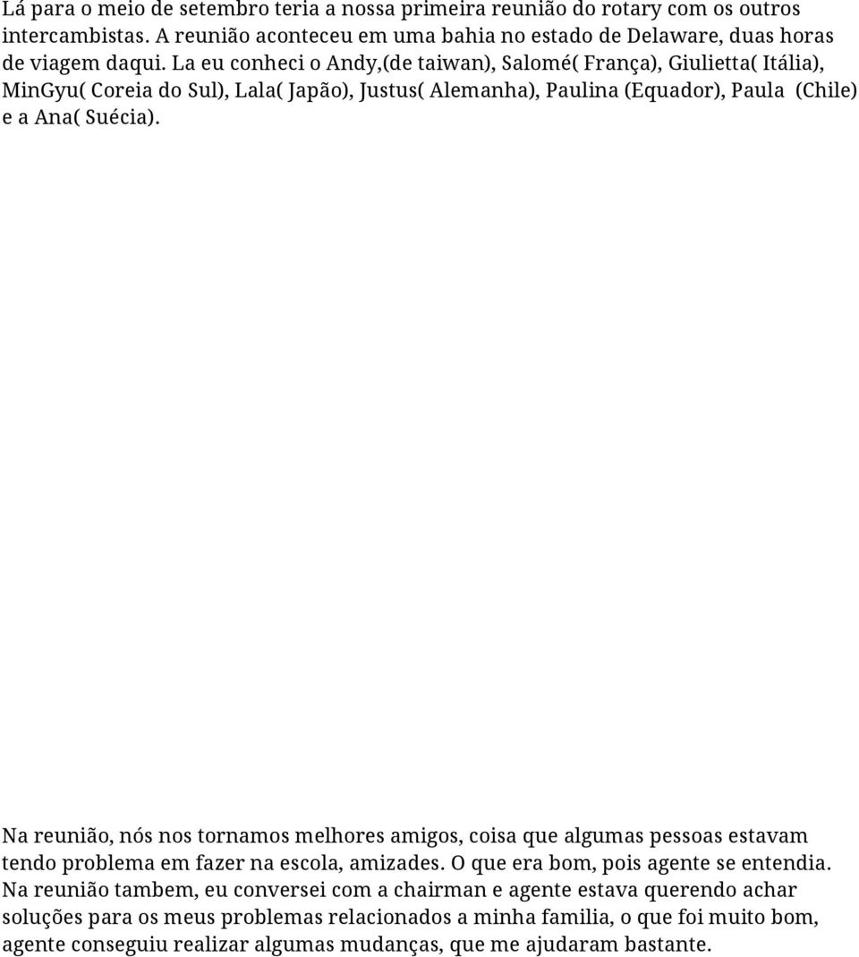 Na reunião, nós nos tornamos melhores amigos, coisa que algumas pessoas estavam tendo problema em fazer na escola, amizades. O que era bom, pois agente se entendia.