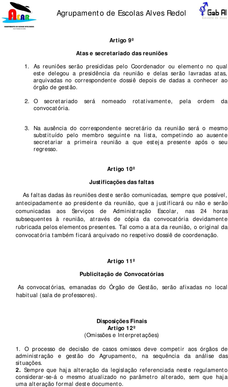 órgão de gestão. 2. O secretariado será nomeado rotativamente, pela ordem da convocatória. 3.