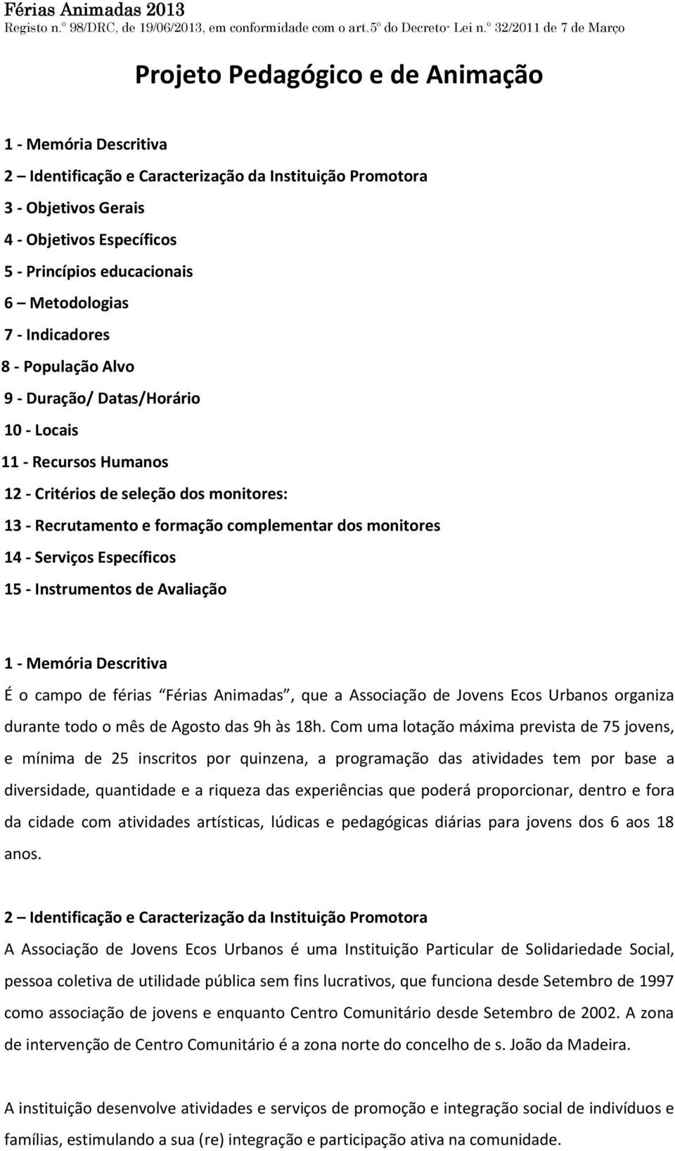 monitores 14 - Serviços Específicos 15 - Instrumentos de Avaliação 1 - Memória Descritiva É o campo de férias Férias Animadas, que a Associação de Jovens Ecos Urbanos organiza durante todo o mês de