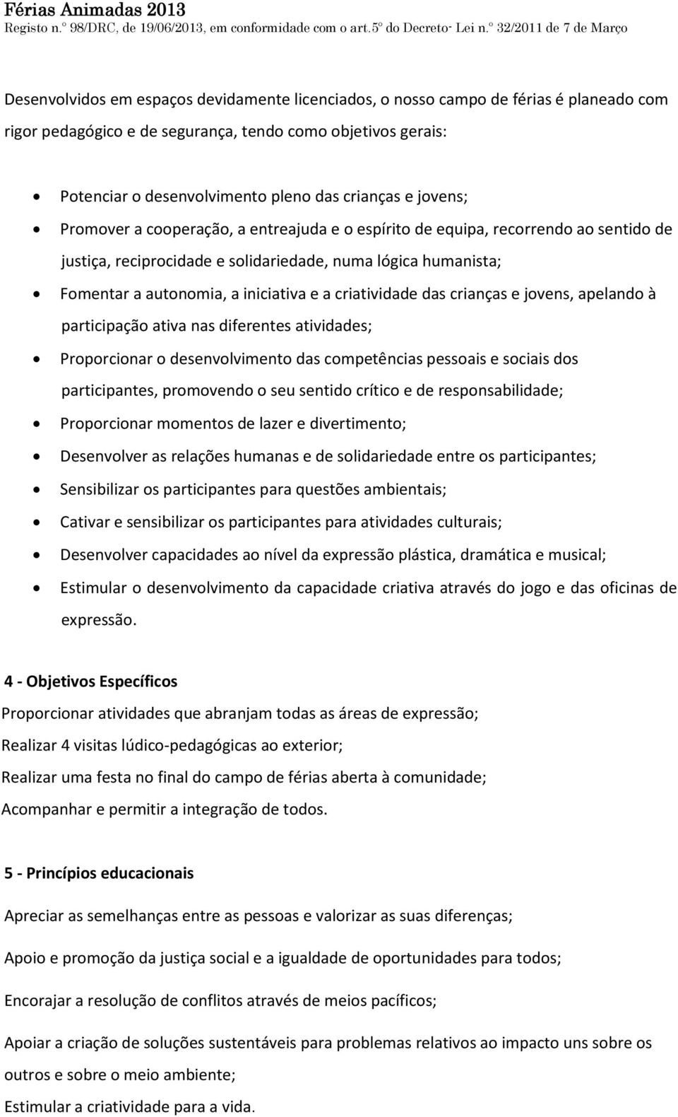 criatividade das crianças e jovens, apelando à participação ativa nas diferentes atividades; Proporcionar o desenvolvimento das competências pessoais e sociais dos participantes, promovendo o seu