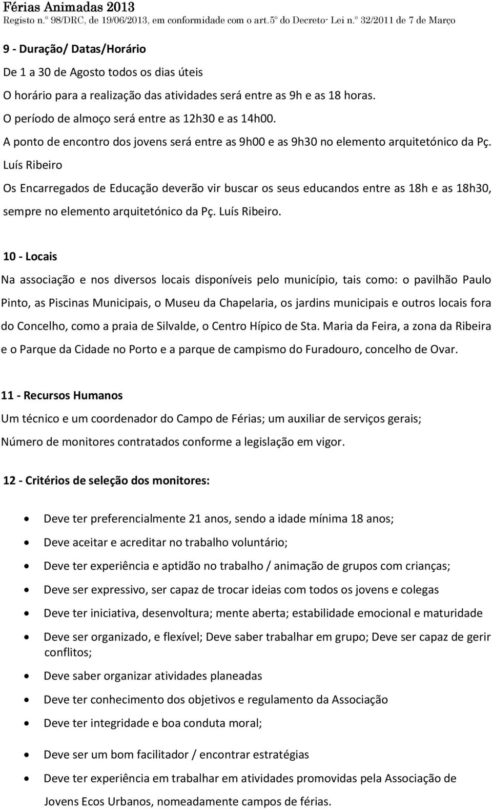 Luís Ribeiro Os Encarregados de Educação deverão vir buscar os seus educandos entre as 18h e as 18h30, sempre no elemento arquitetónico da Pç. Luís Ribeiro.