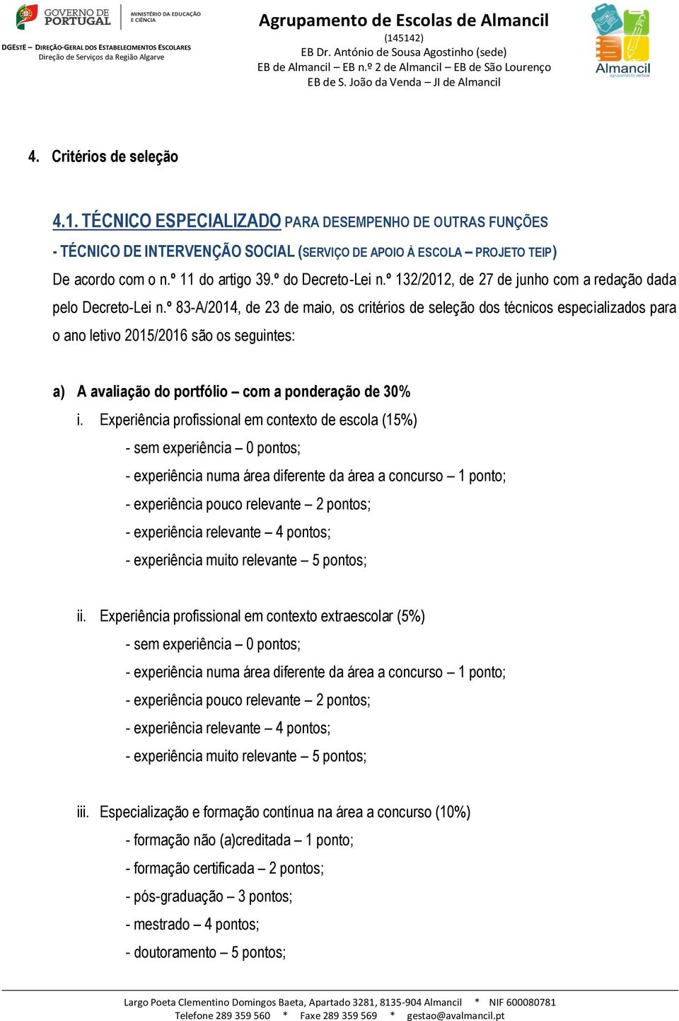 º 83-A/2014, de 23 de maio, os critérios de seleção dos técnicos especializados para o ano letivo 2015/2016 são os seguintes: a) A avaliação do portfólio com a ponderação de 30% i.