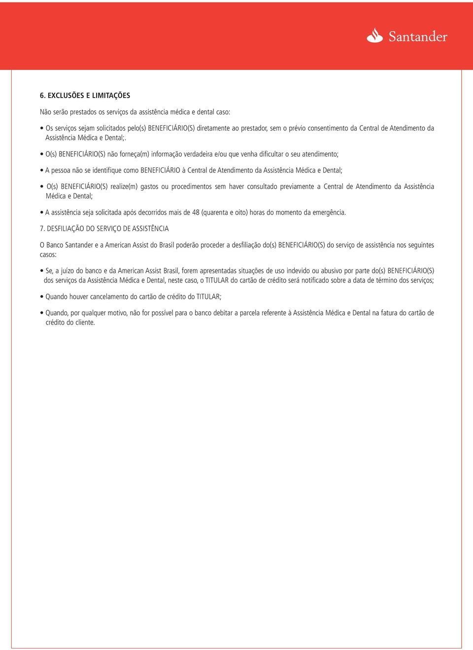 O(s) BENEFICIÁRIO(S) não forneça(m) informação verdadeira e/ou que venha dificultar o seu atendimento; A pessoa não se identifique como BENEFICIÁRIO à Central de Atendimento da Assistência Médica e