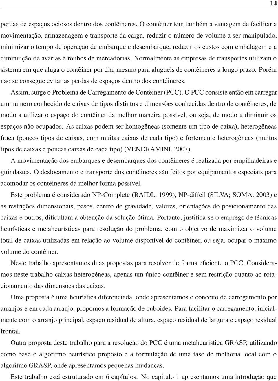 reduzir os custos com embalagem e a diminuição de avarias e roubos de mercadorias.