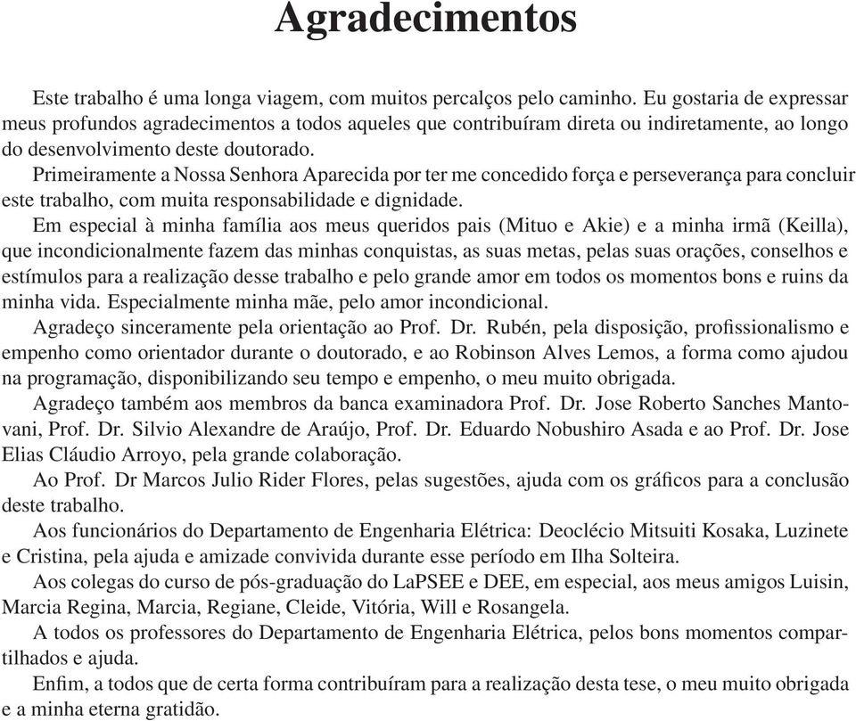 Primeiramente a Nossa Senhora Aparecida por ter me concedido força e perseverança para concluir este trabalho, com muita responsabilidade e dignidade.